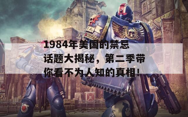 1984年美国的禁忌话题大揭秘，第二季带你看不为人知的真相！