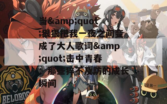 当&quot;狠狠把我一夜之间变成了大人歌词&quot;击中青春：那些猝不及防的成长瞬间