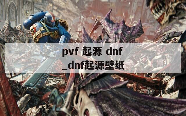 pvf 起源 dnf_dnf起源壁纸