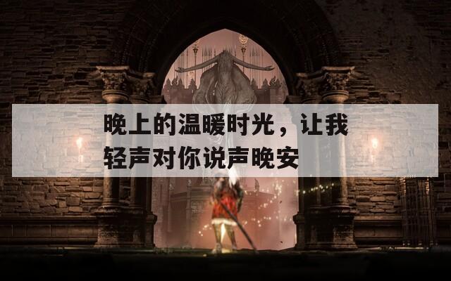 晚上的温暖时光，让我轻声对你说声晚安