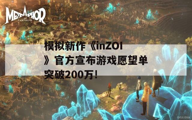 模拟新作《inZOI》官方宣布游戏愿望单突破200万!