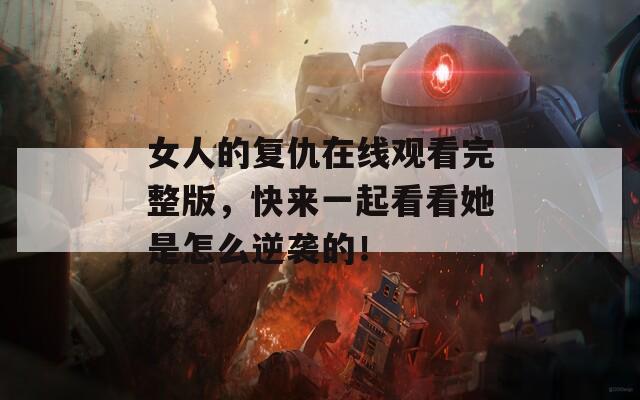 女人的复仇在线观看完整版，快来一起看看她是怎么逆袭的！