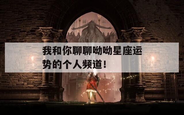 我和你聊聊呦呦星座运势的个人频道！