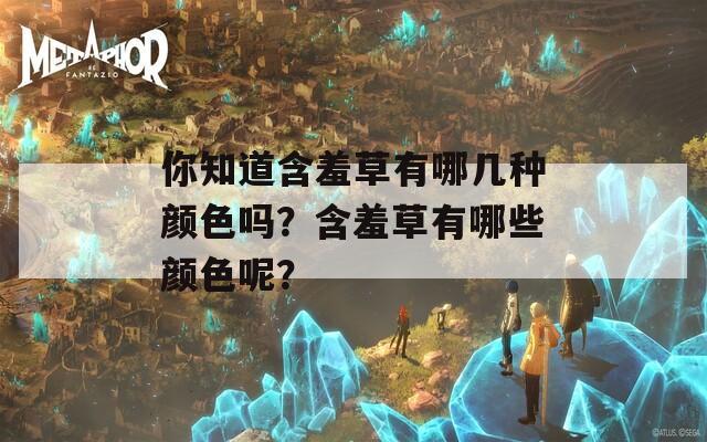 你知道含羞草有哪几种颜色吗？含羞草有哪些颜色呢？