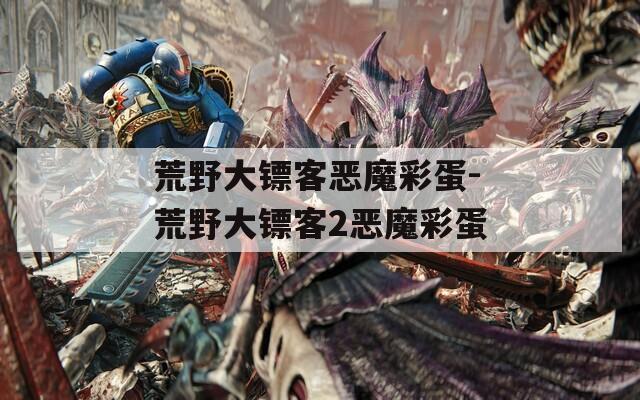 荒野大镖客恶魔彩蛋-荒野大镖客2恶魔彩蛋