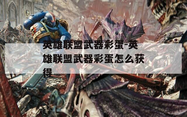 英雄联盟武器彩蛋-英雄联盟武器彩蛋怎么获得