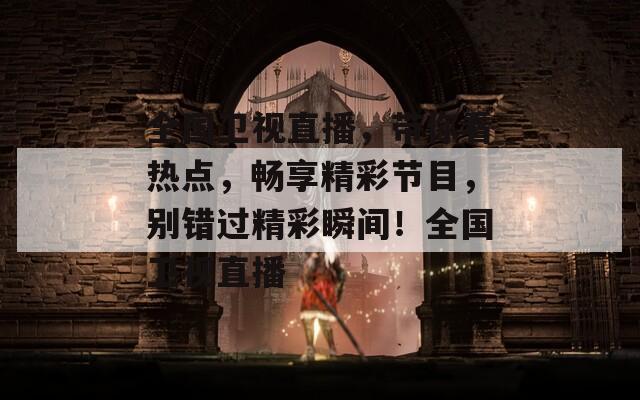 全国卫视直播，带你看热点，畅享精彩节目，别错过精彩瞬间！全国卫视直播