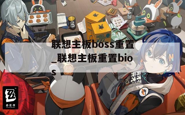 联想主板boss重置_联想主板重置bios