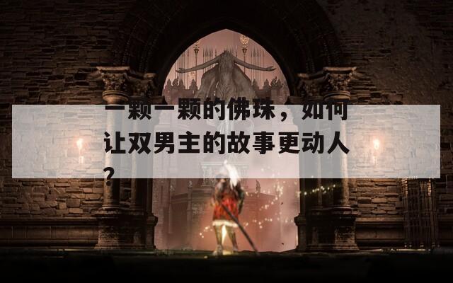 一颗一颗的佛珠，如何让双男主的故事更动人？