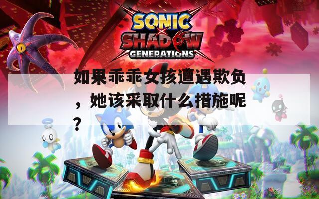 如果乖乖女孩遭遇欺负，她该采取什么措施呢？