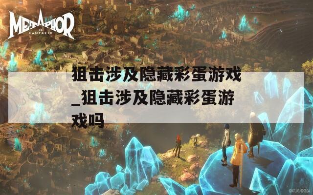 狙击涉及隐藏彩蛋游戏_狙击涉及隐藏彩蛋游戏吗