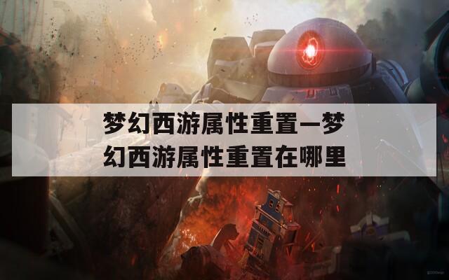 梦幻西游属性重置—梦幻西游属性重置在哪里