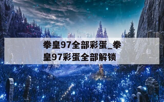 拳皇97全部彩蛋_拳皇97彩蛋全部解锁
