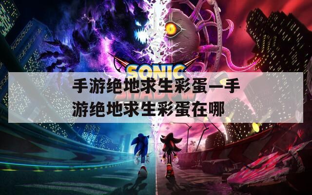 手游绝地求生彩蛋—手游绝地求生彩蛋在哪