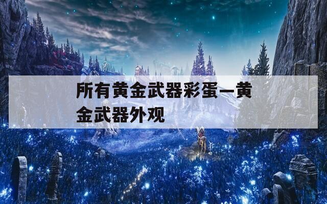 所有黄金武器彩蛋—黄金武器外观