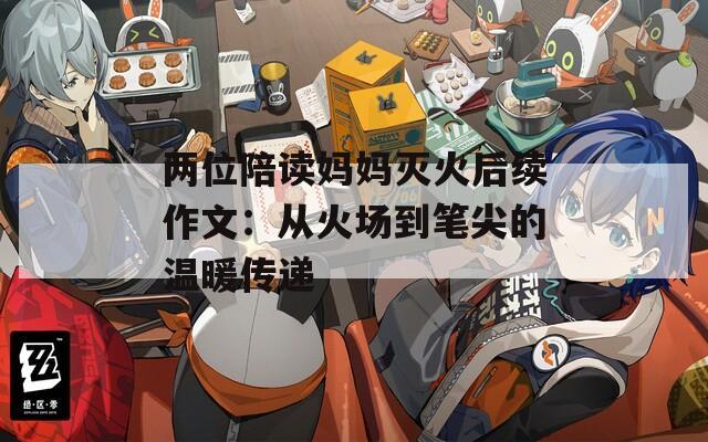 两位陪读妈妈灭火后续作文：从火场到笔尖的温暖传递