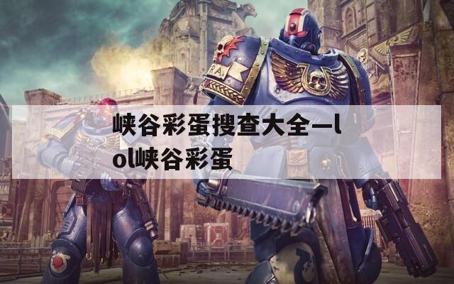 峡谷彩蛋搜查大全—lol峡谷彩蛋