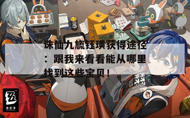 诛仙九旒钰璜获得途径：跟我来看看能从哪里找到这些宝贝！