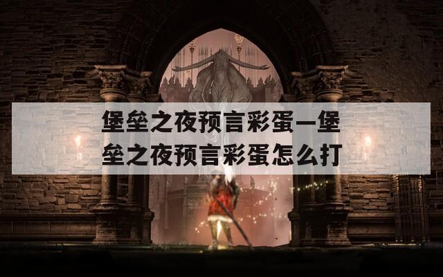 堡垒之夜预言彩蛋—堡垒之夜预言彩蛋怎么打