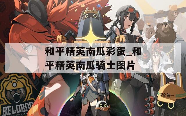 和平精英南瓜彩蛋_和平精英南瓜骑士图片