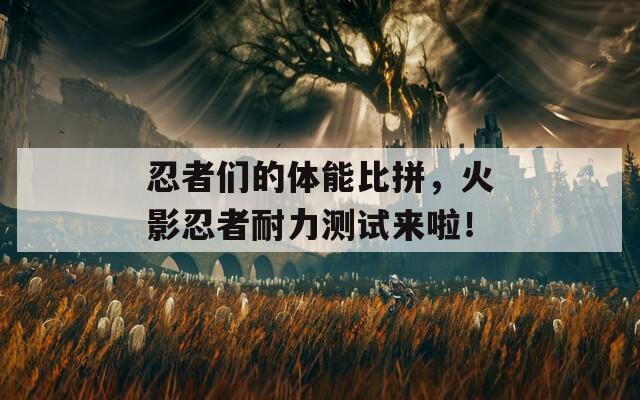 忍者们的体能比拼，火影忍者耐力测试来啦！