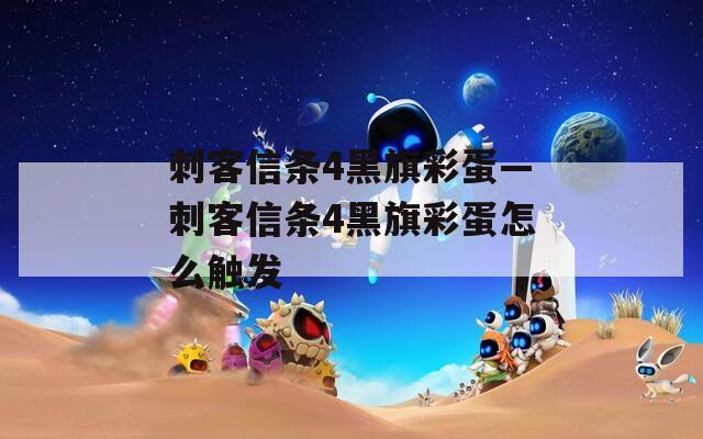 刺客信条4黑旗彩蛋—刺客信条4黑旗彩蛋怎么触发