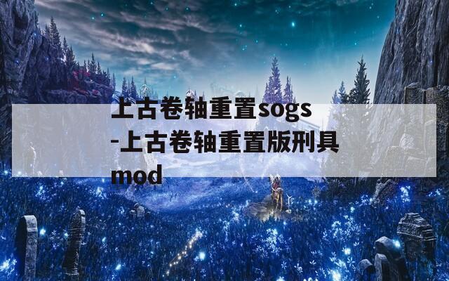 上古卷轴重置sogs-上古卷轴重置版刑具mod