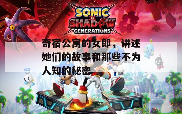 奇宿公寓的女郎，讲述她们的故事和那些不为人知的秘密