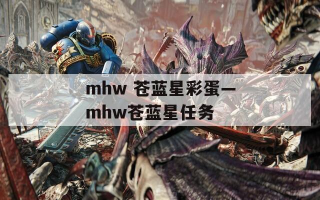 mhw 苍蓝星彩蛋—mhw苍蓝星任务