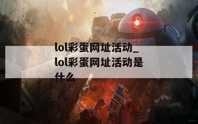 lol彩蛋网址活动_lol彩蛋网址活动是什么
