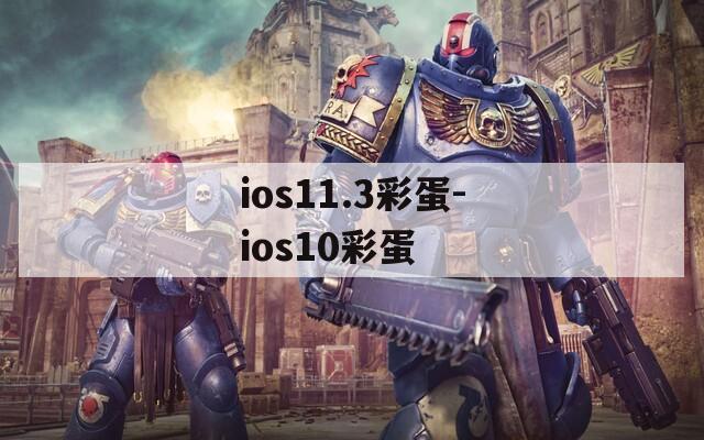 ios11.3彩蛋-ios10彩蛋