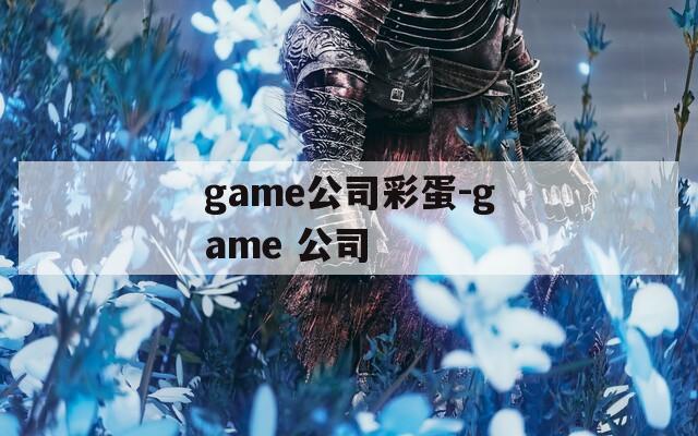 game公司彩蛋-game 公司
