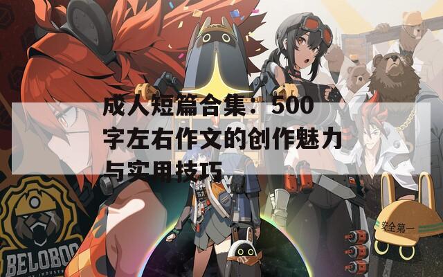 成人短篇合集：500字左右作文的创作魅力与实用技巧