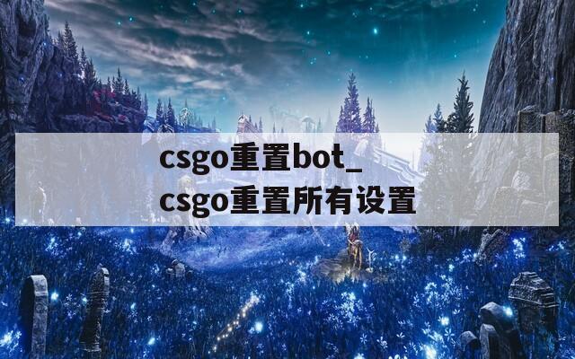 csgo重置bot_csgo重置所有设置