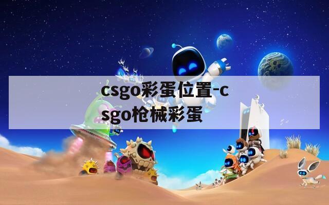 csgo彩蛋位置-csgo枪械彩蛋