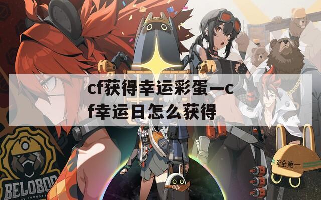 cf获得幸运彩蛋—cf幸运日怎么获得