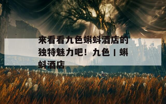 来看看九色蝌蚪酒店的独特魅力吧！九色丨蝌蚪酒店