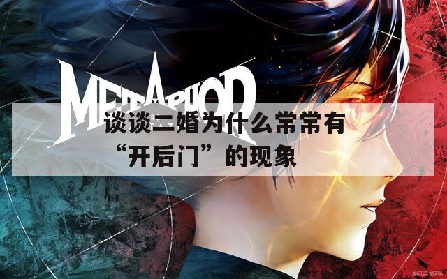 谈谈二婚为什么常常有“开后门”的现象
