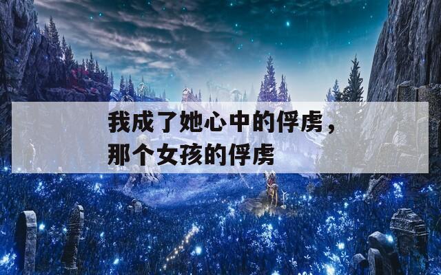 我成了她心中的俘虏，那个女孩的俘虏