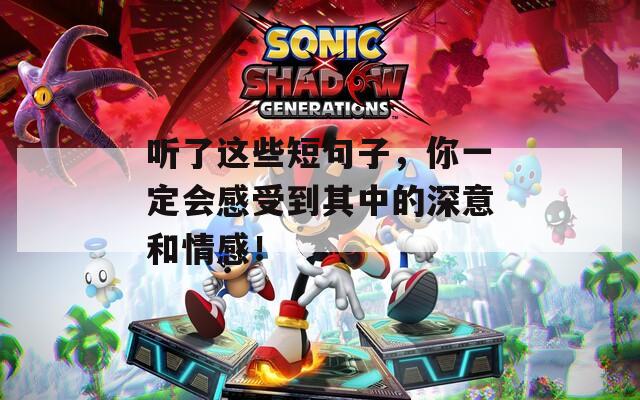 听了这些短句子，你一定会感受到其中的深意和情感！
