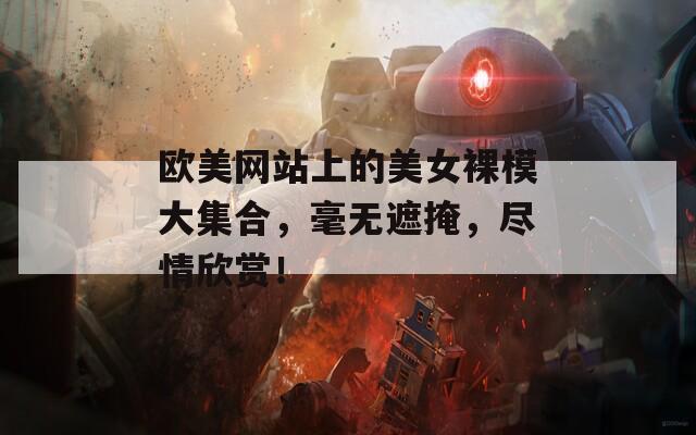 欧美网站上的美女裸模大集合，毫无遮掩，尽情欣赏！