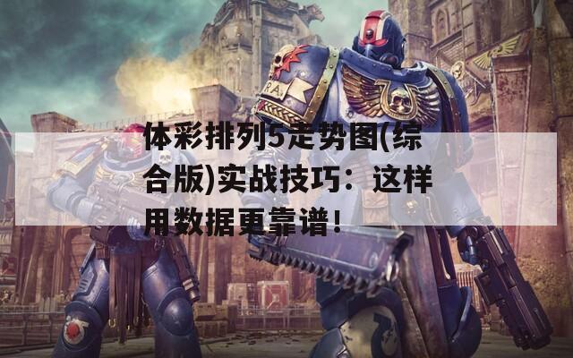 体彩排列5走势图(综合版)实战技巧：这样用数据更靠谱！