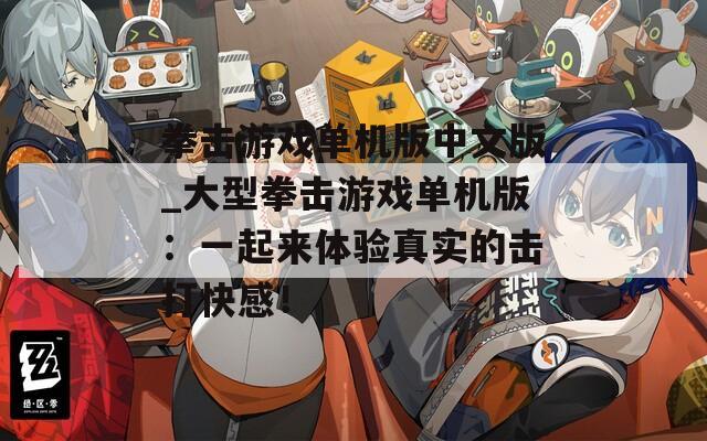 拳击游戏单机版中文版_大型拳击游戏单机版：一起来体验真实的击打快感！