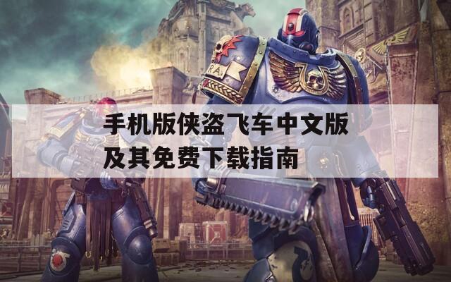 手机版侠盗飞车中文版及其免费下载指南