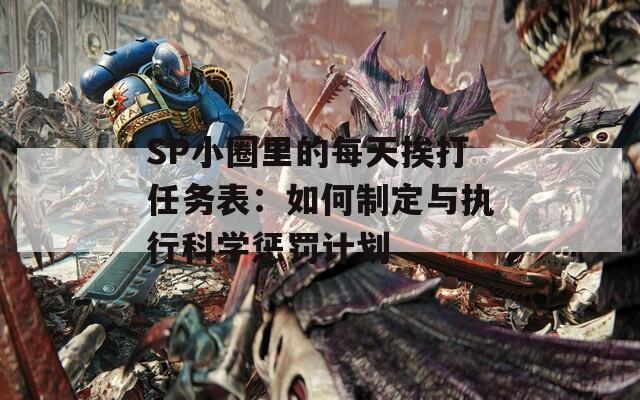 SP小圈里的每天挨打任务表：如何制定与执行科学惩罚计划