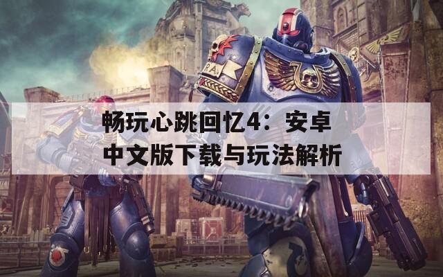 畅玩心跳回忆4：安卓中文版下载与玩法解析