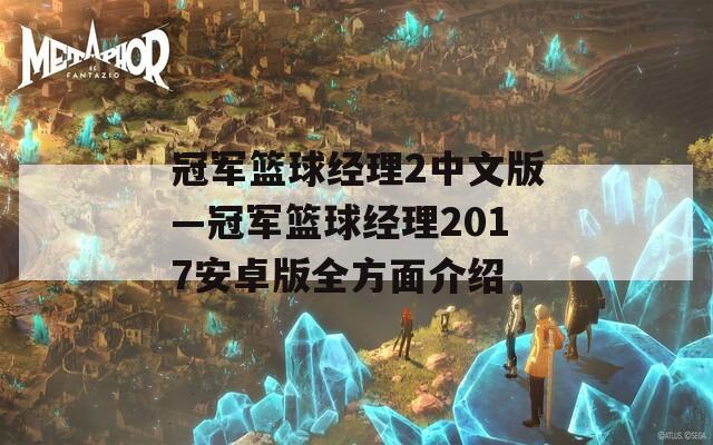 冠军篮球经理2中文版—冠军篮球经理2017安卓版全方面介绍