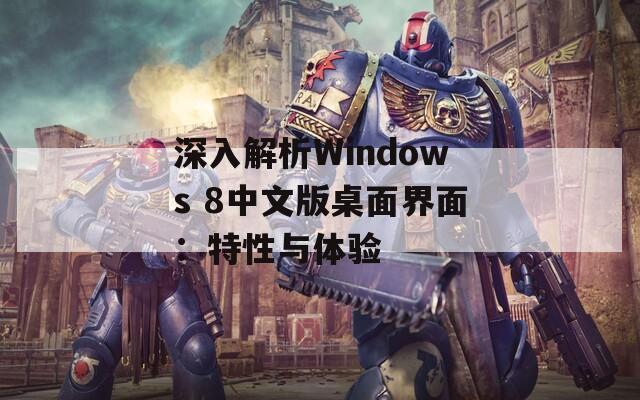深入解析Windows 8中文版桌面界面：特性与体验