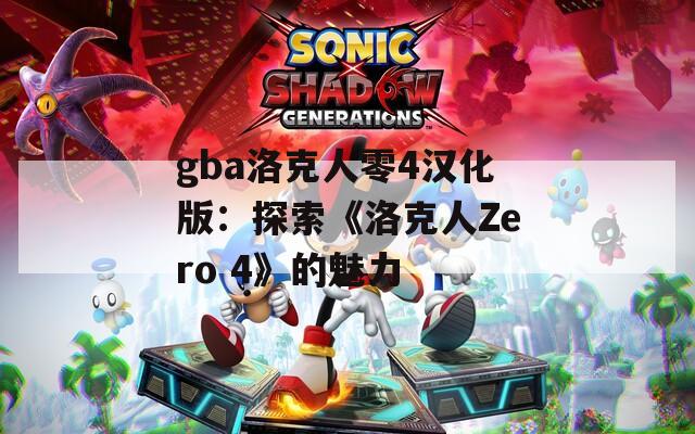 gba洛克人零4汉化版：探索《洛克人Zero 4》的魅力