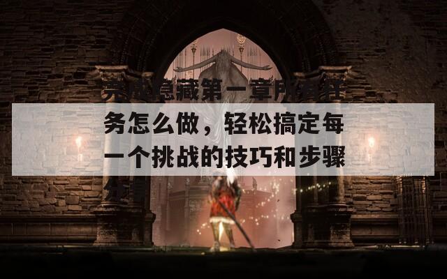 完成隐藏第一章所有任务怎么做，轻松搞定每一个挑战的技巧和步骤分享